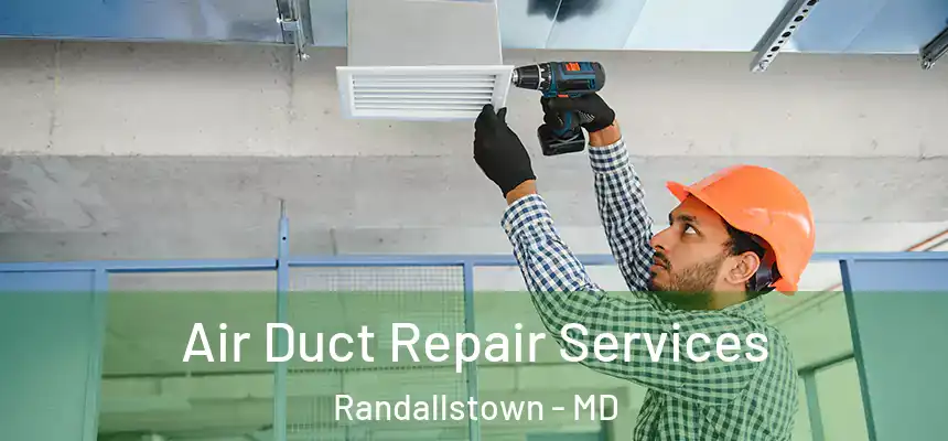 Air Duct Repair Services Randallstown - MD
